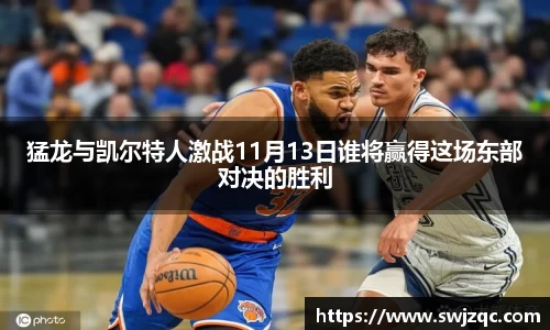 猛龙与凯尔特人激战11月13日谁将赢得这场东部对决的胜利