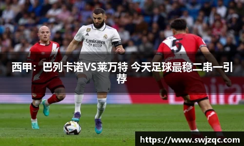 西甲：巴列卡诺VS莱万特 今天足球最稳二串一引荐